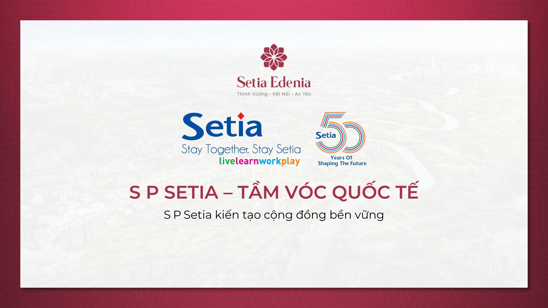 Setia Edenia Chủ đầu tư Setia đến từ Malaysia uy tín hơn 50 năm kinh nghiệm